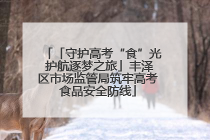 「守护高考“食”光 护航逐梦之旅」丰泽区市场监管局筑牢高考食品安全防线