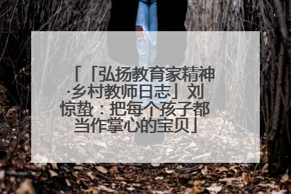「弘扬教育家精神·乡村教师日志」刘惊蛰：把每个孩子都当作掌心的宝贝