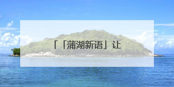 「蒲湖新语」让“友城之花”跨海向阳，尽情绽放