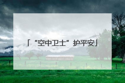 “空中卫士”护平安