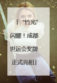 “竹光”闪耀！成都世运会奖牌正式亮相