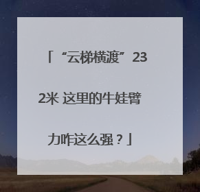 “云梯横渡”232米 这里的牛娃臂力咋这么强？
