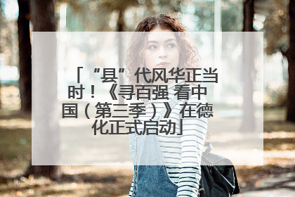 “县”代风华正当时！《寻百强 看中国（第三季）》在德化正式启动
