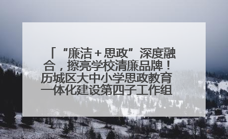 “廉洁＋思政”深度融合，擦亮学校清廉品牌！历城区大中小学思政教育一体化建设第四子工作组举行共建活动