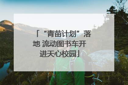 “青苗计划”落地 流动图书车开进天心校园