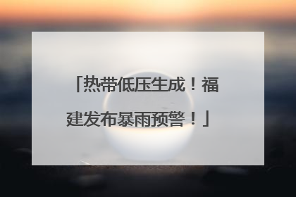 热带低压生成！福建发布暴雨预警！