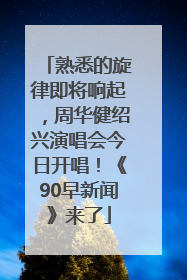 熟悉的旋律即将响起，周华健绍兴演唱会今日开唱！《90早新闻》来了