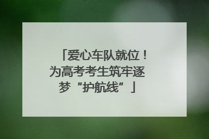 爱心车队就位！为高考考生筑牢逐梦“护航线”