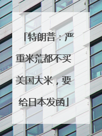 特朗普：严重米荒都不买美国大米，要给日本发函