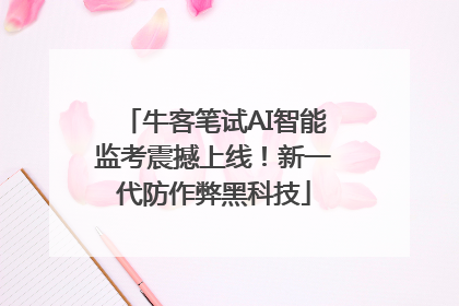牛客笔试AI智能监考震撼上线！新一代防作弊黑科技