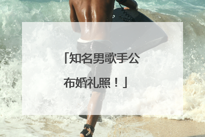 知名男歌手公布婚礼照！