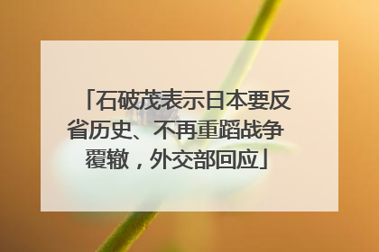 石破茂表示日本要反省历史、不再重蹈战争覆辙，外交部回应