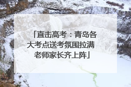 直击高考：青岛各大考点送考氛围拉满 老师家长齐上阵