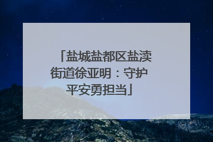 盐城盐都区盐渎街道徐亚明：守护平安勇担当