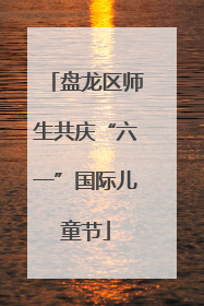 盘龙区师生共庆“六一”国际儿童节