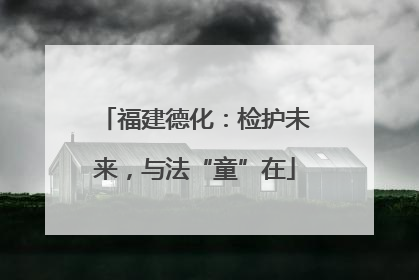 福建德化：检护未来，与法“童”在