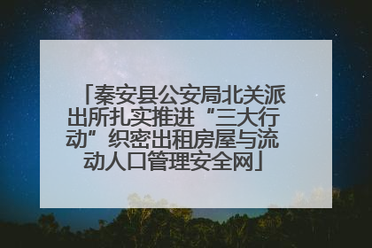 秦安县公安局北关派出所扎实推进“三大行动”织密出租房屋与流动人口管理安全网