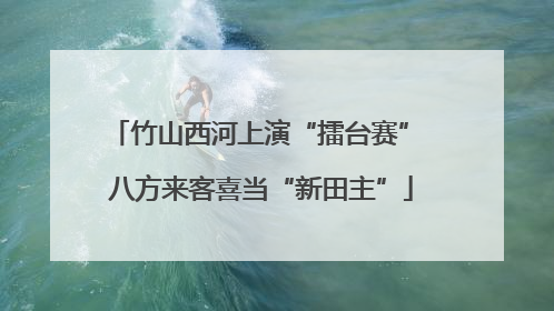 竹山西河上演“擂台赛” 八方来客喜当“新田主”