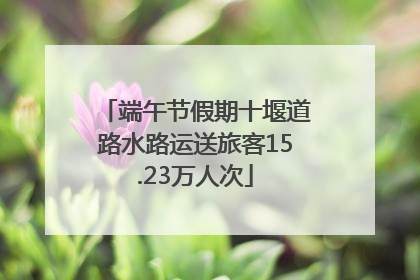 端午节假期十堰道路水路运送旅客15.23万人次