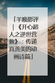 羊晚影评｜《开心超人之逆世营救》：传递真善美的动画诗篇