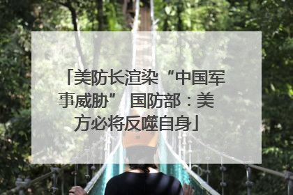 美防长渲染“中国军事威胁” 国防部：美方必将反噬自身
