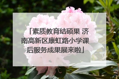 素质教育结硕果 济南高新区康虹路小学课后服务成果展来啦