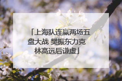 上海队连赢两场五盘大战 樊振东力克林高远后谦虚