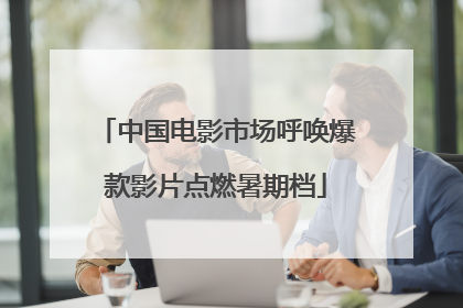 中国电影市场呼唤爆款影片点燃暑期档