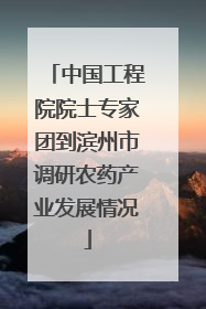 中国工程院院士专家团到滨州市调研农药产业发展情况