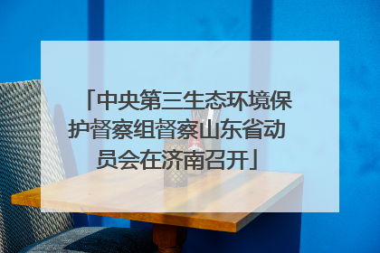 中央第三生态环境保护督察组督察山东省动员会在济南召开