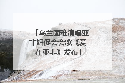 乌兰图雅演唱亚非妇促会会歌《爱在亚非》发布