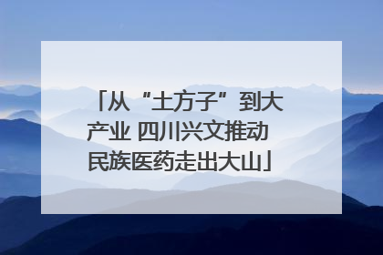 从“土方子”到大产业 四川兴文推动民族医药走出大山