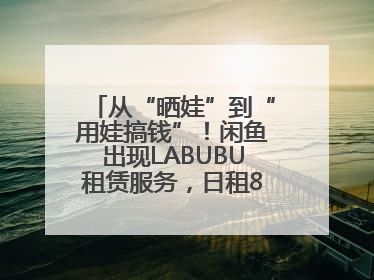 从“晒娃”到“用娃搞钱”！闲鱼出现LABUBU租赁服务，日租80元仍供不应求