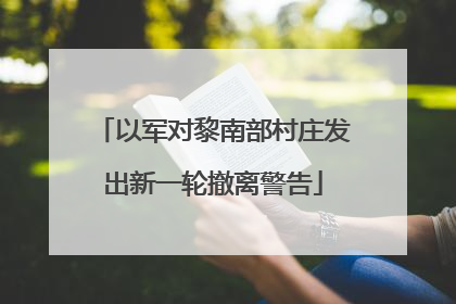 以军对黎南部村庄发出新一轮撤离警告