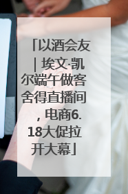 以酒会友｜埃文·凯尔端午做客舍得直播间，电商6.18大促拉开大幕