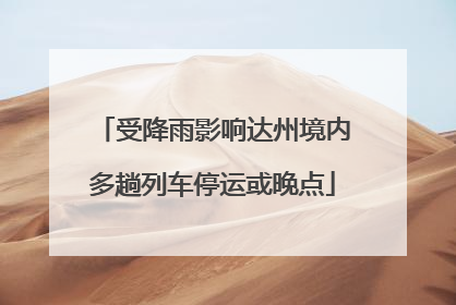 受降雨影响达州境内多趟列车停运或晚点