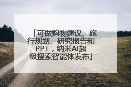 可做购物建议、旅行规划、研究报告和PPT，纳米AI超级搜索智能体发布