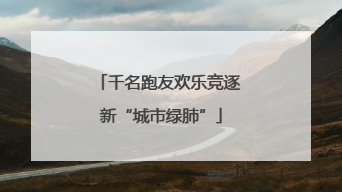千名跑友欢乐竞逐新“城市绿肺”