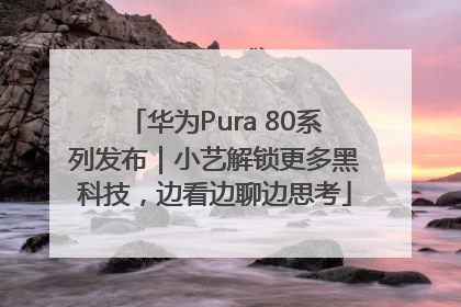 华为Pura 80系列发布｜小艺解锁更多黑科技，边看边聊边思考