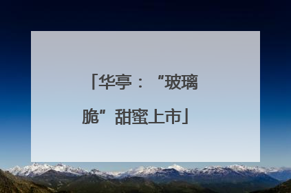 华亭：“玻璃脆”甜蜜上市