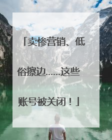 卖惨营销、低俗擦边……这些账号被关闭！