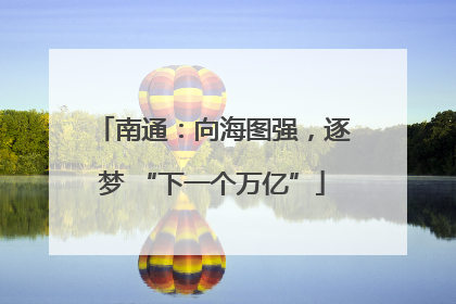 南通：向海图强，逐梦 “下一个万亿”