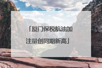 厦门保税航油加注量创同期新高