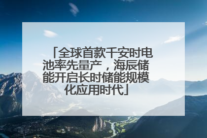 全球首款千安时电池率先量产，海辰储能开启长时储能规模化应用时代