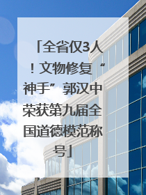 全省仅3人！文物修复“神手”郭汉中荣获第九届全国道德模范称号