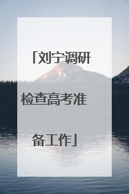 刘宁调研检查高考准备工作