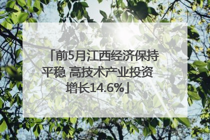 前5月江西经济保持平稳 高技术产业投资增长14.6%