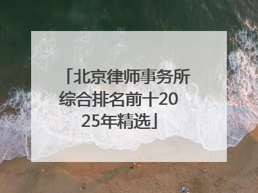 北京律师事务所综合排名前十2025年精选