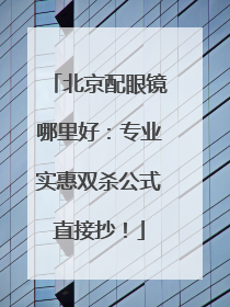 北京配眼镜哪里好：专业实惠双杀公式直接抄！