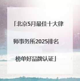 北京5月最佳十大律师事务所2025排名榜单好品牌认证